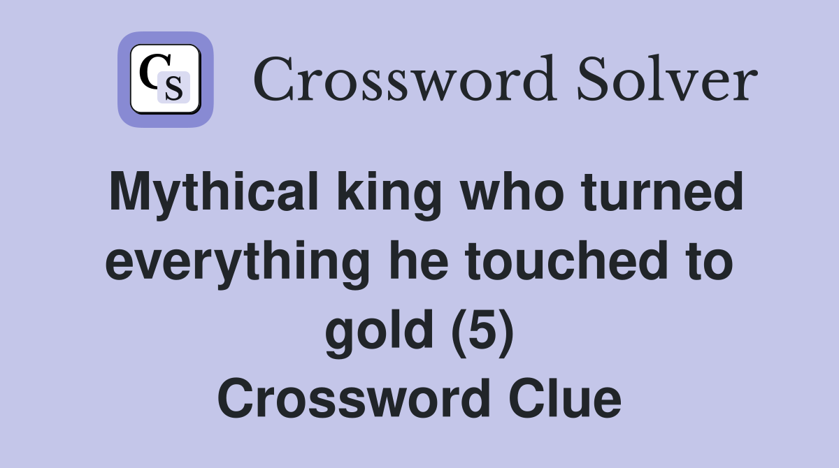Mythical king who turned everything he touched to gold (5) Crossword Clue