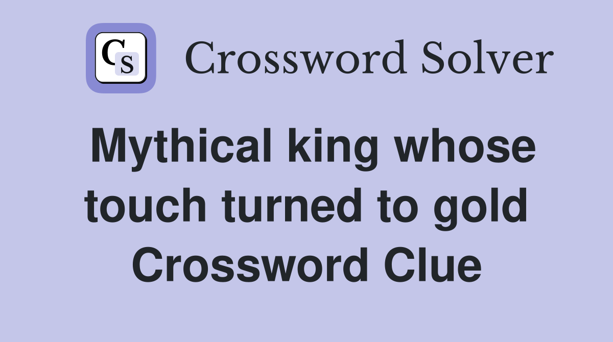 Mythical king whose touch turned to gold Crossword Clue