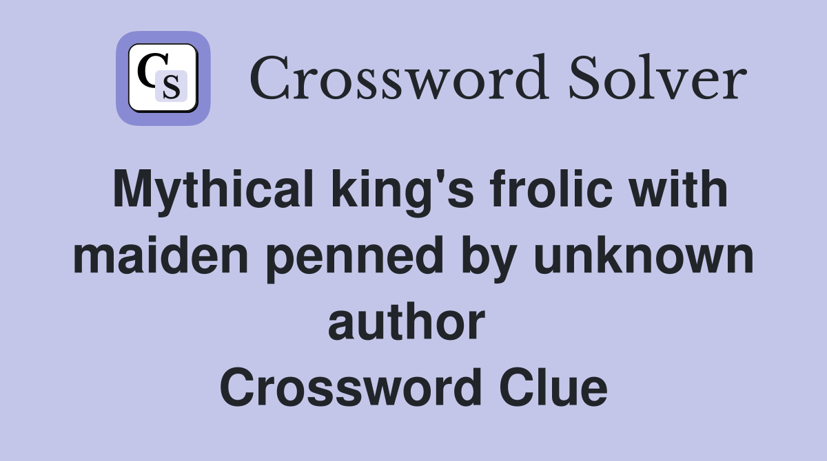 Mythical king's frolic with maiden penned by unknown author  Crossword Clue