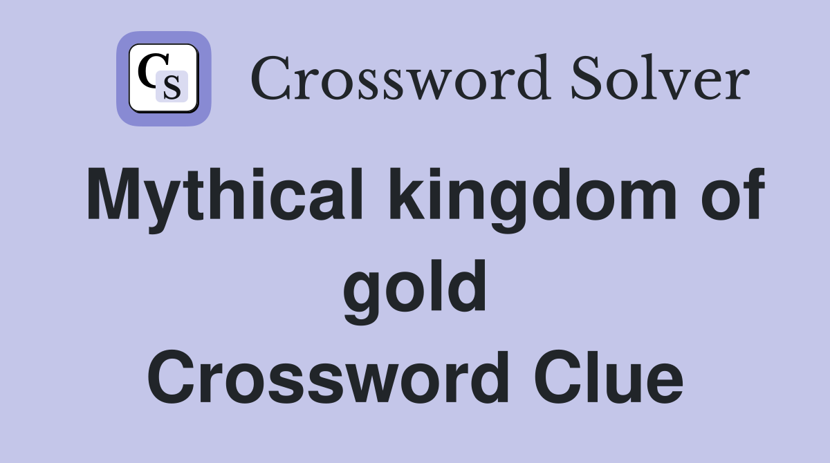 Mythical kingdom of gold Crossword Clue