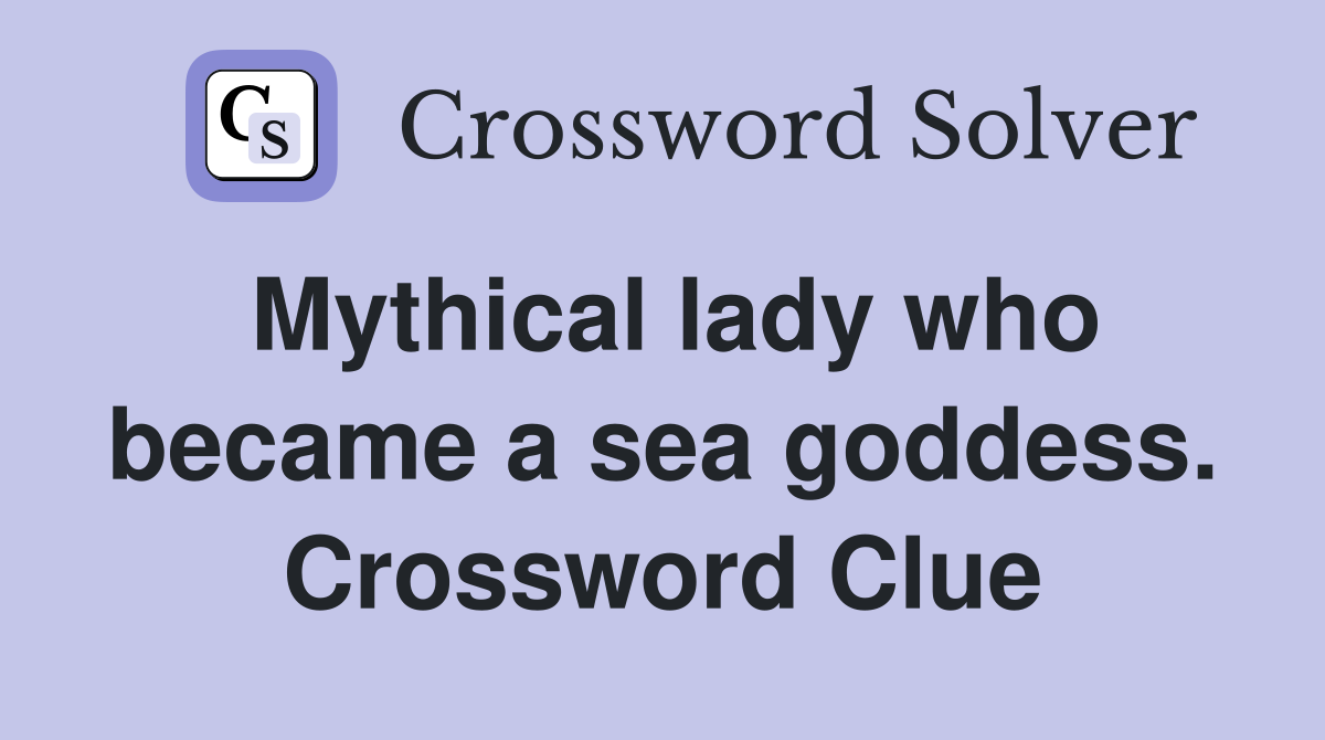 Mythical lady who became a sea goddess. Crossword Clue