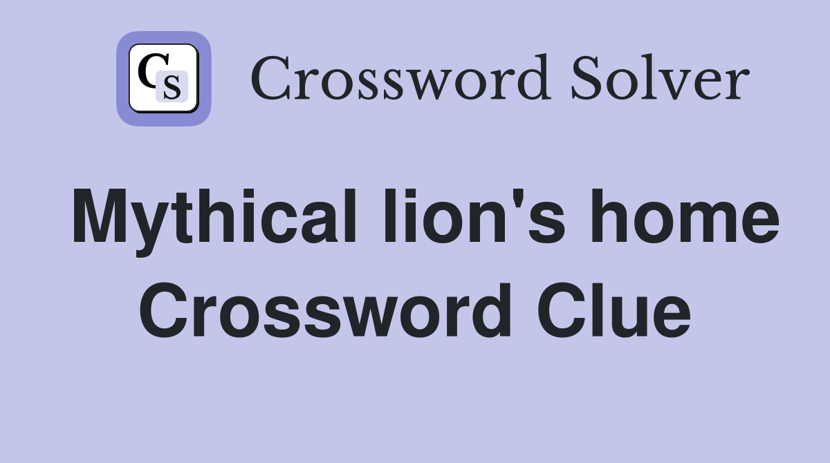 Mythical lion's home Crossword Clue