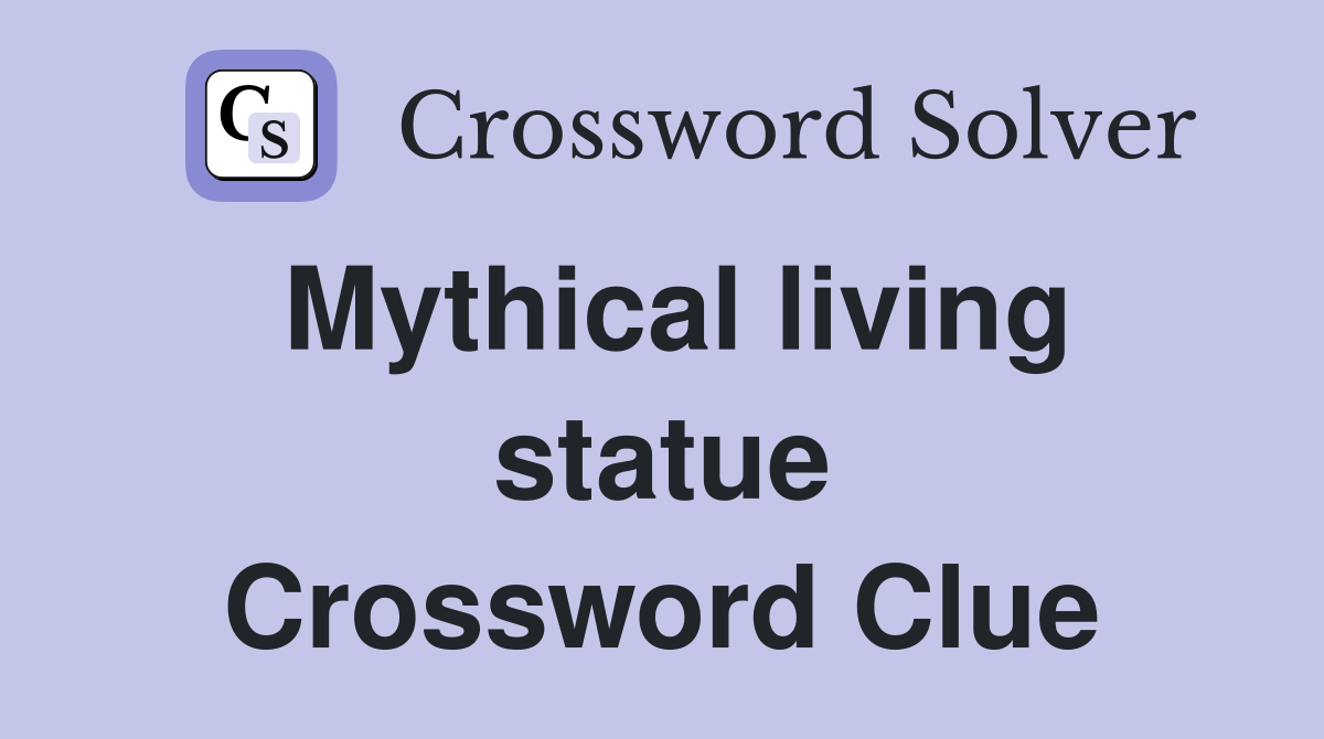 Mythical living statue Crossword Clue