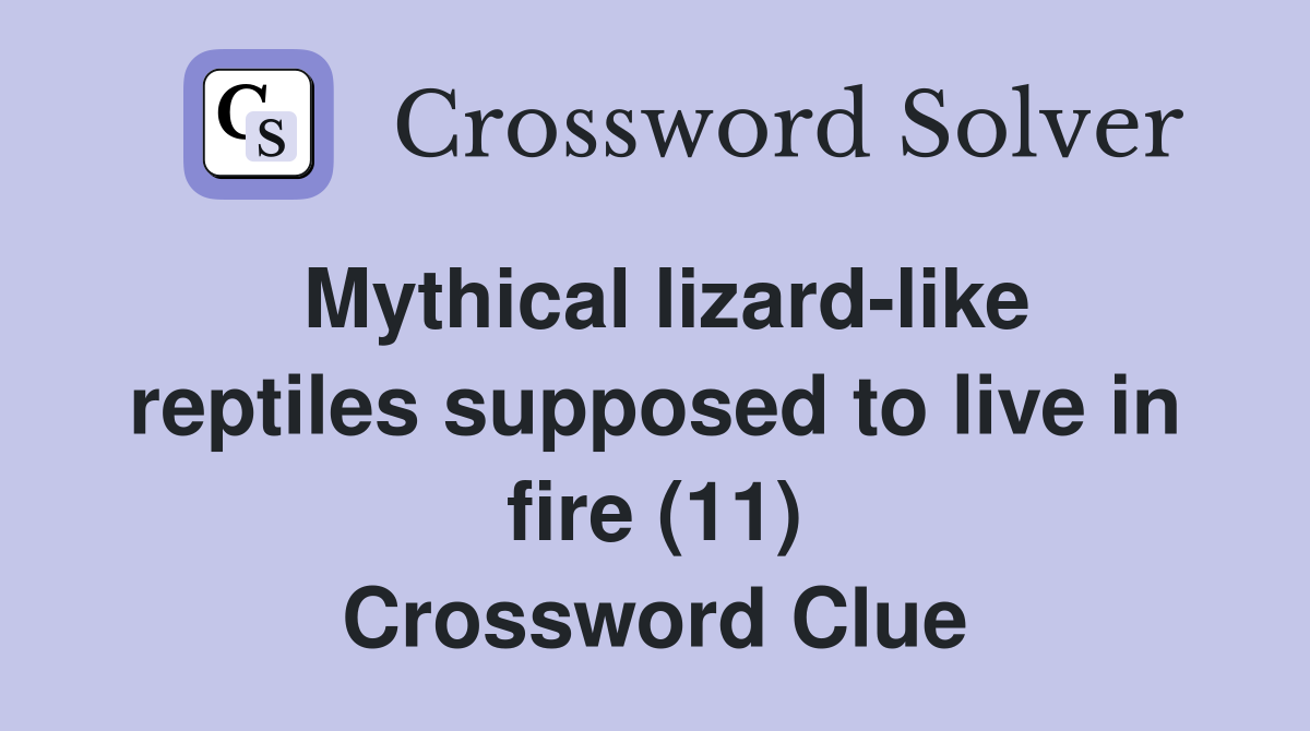 Mythical lizard-like reptiles supposed to live in fire (11) Crossword Clue