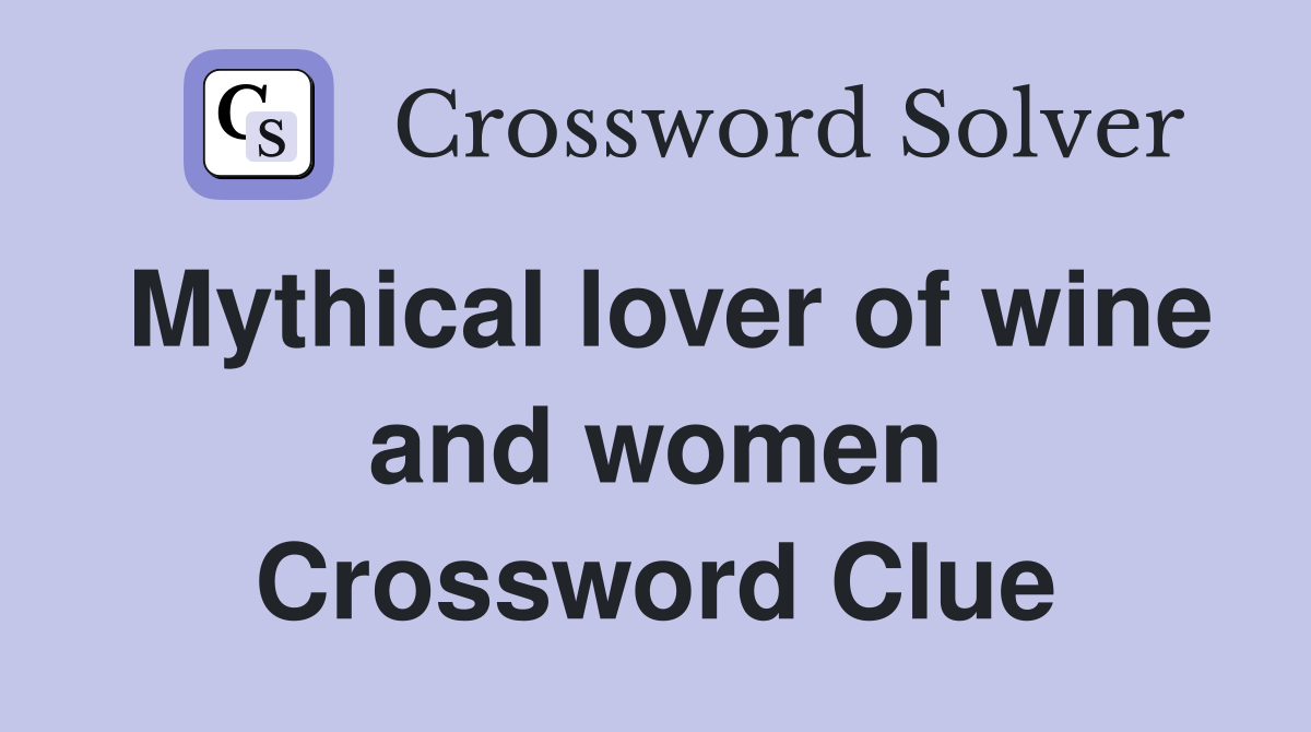 Mythical lover of wine and women Crossword Clue