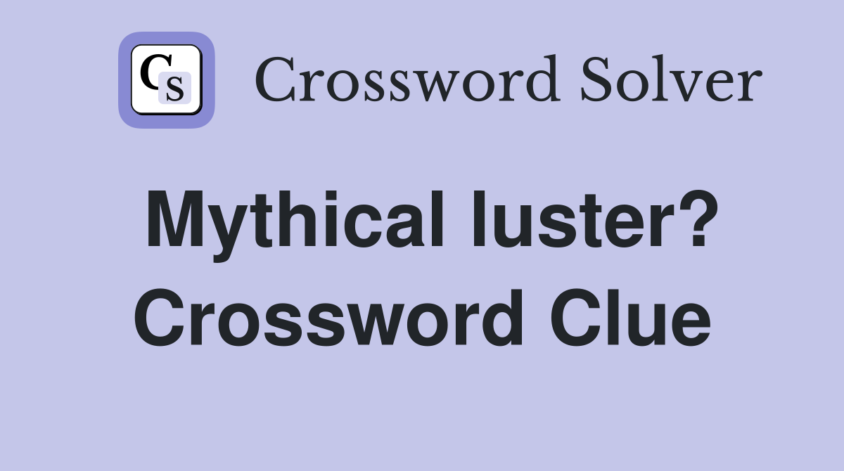 Mythical luster? Crossword Clue
