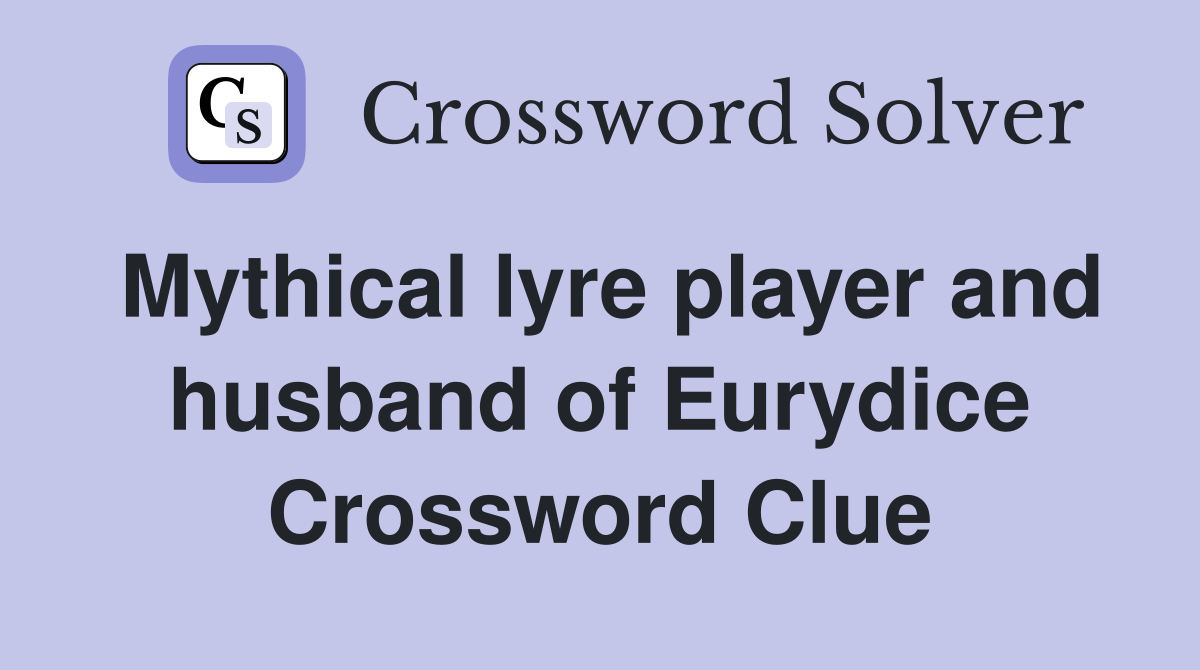 Mythical lyre player and husband of Eurydice Crossword Clue