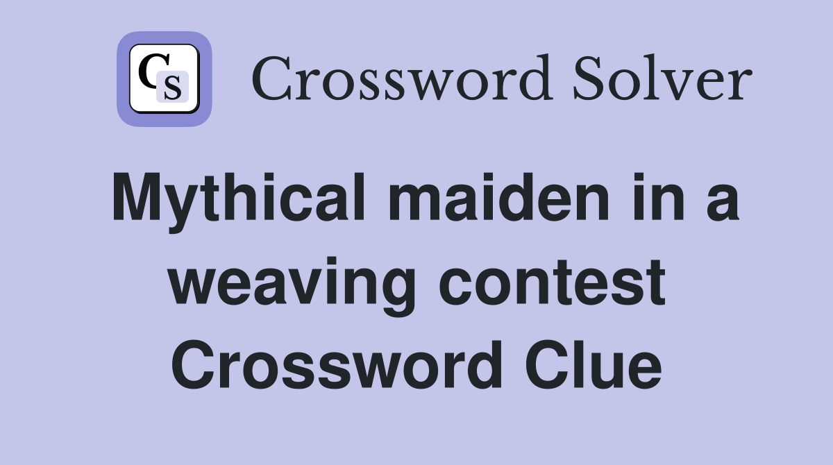 Mythical maiden in a weaving contest Crossword Clue