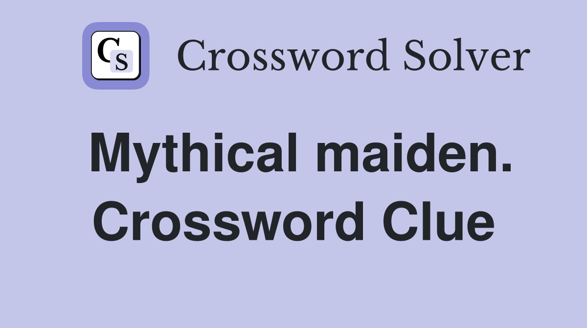 Mythical maiden. Crossword Clue