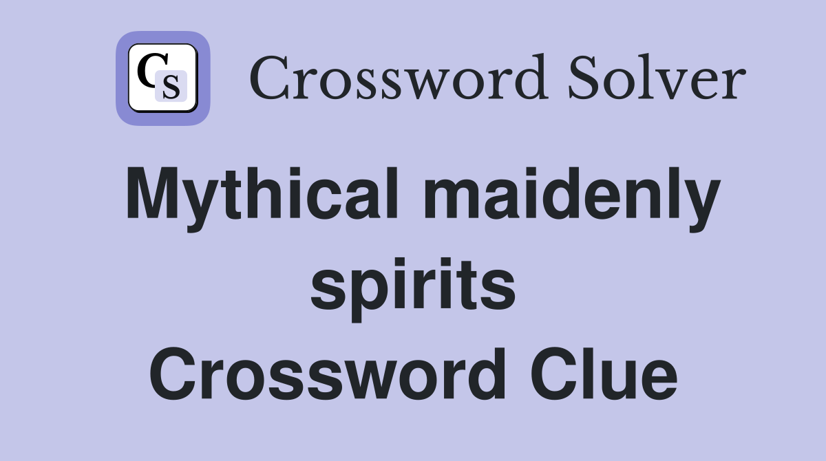 Mythical maidenly spirits Crossword Clue