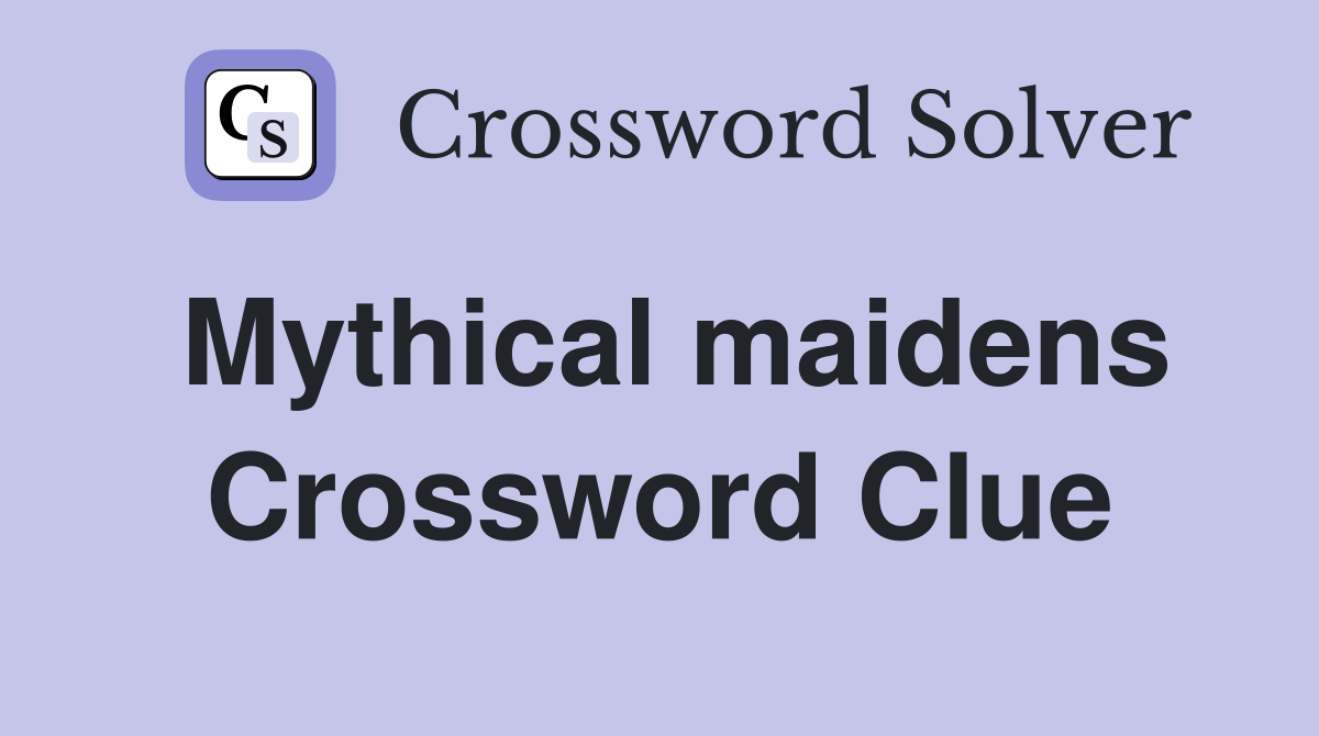 Mythical maidens Crossword Clue