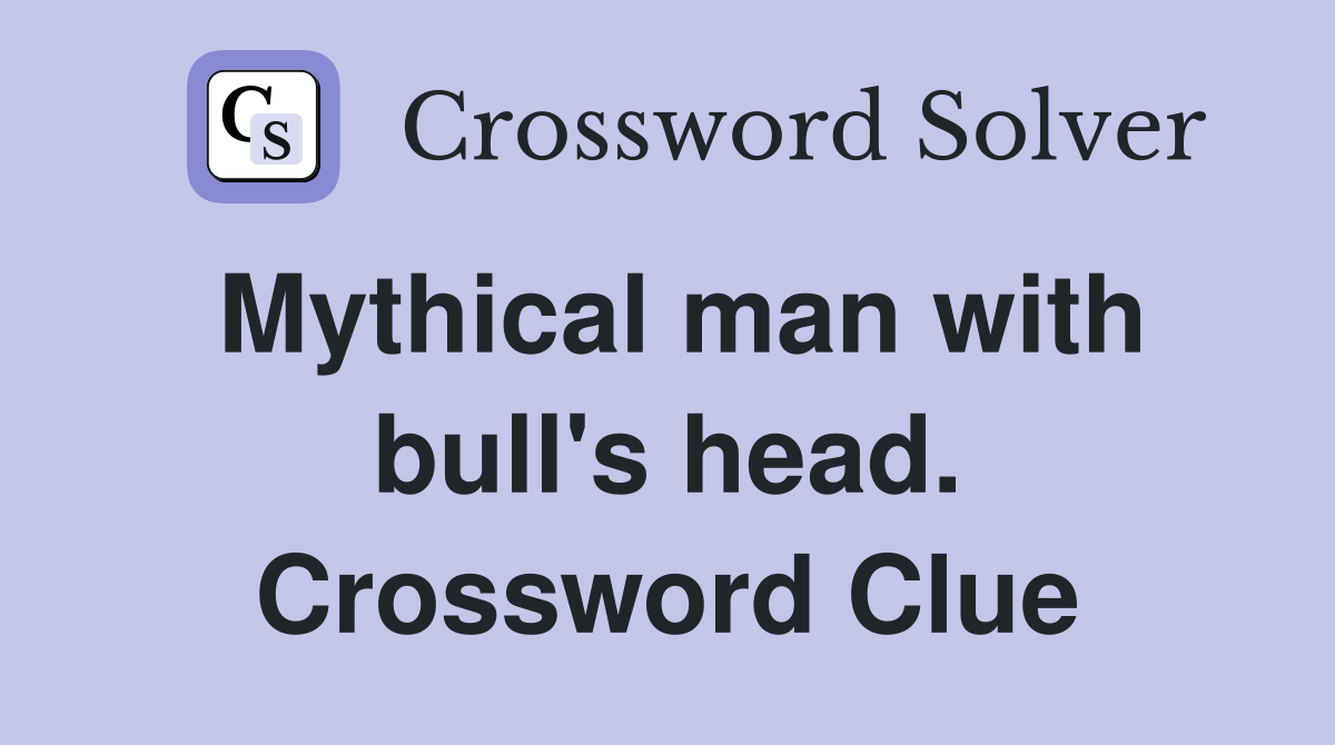 Mythical man with bull's head. Crossword Clue