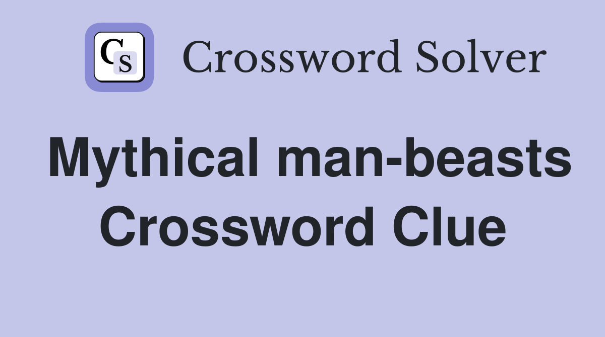 Mythical man-beasts Crossword Clue