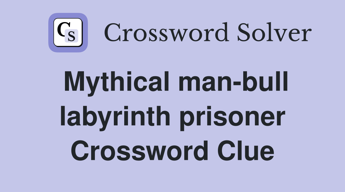 Mythical man-bull labyrinth prisoner Crossword Clue