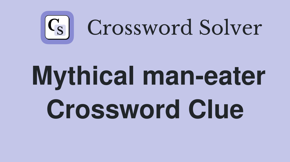 Mythical man-eater Crossword Clue