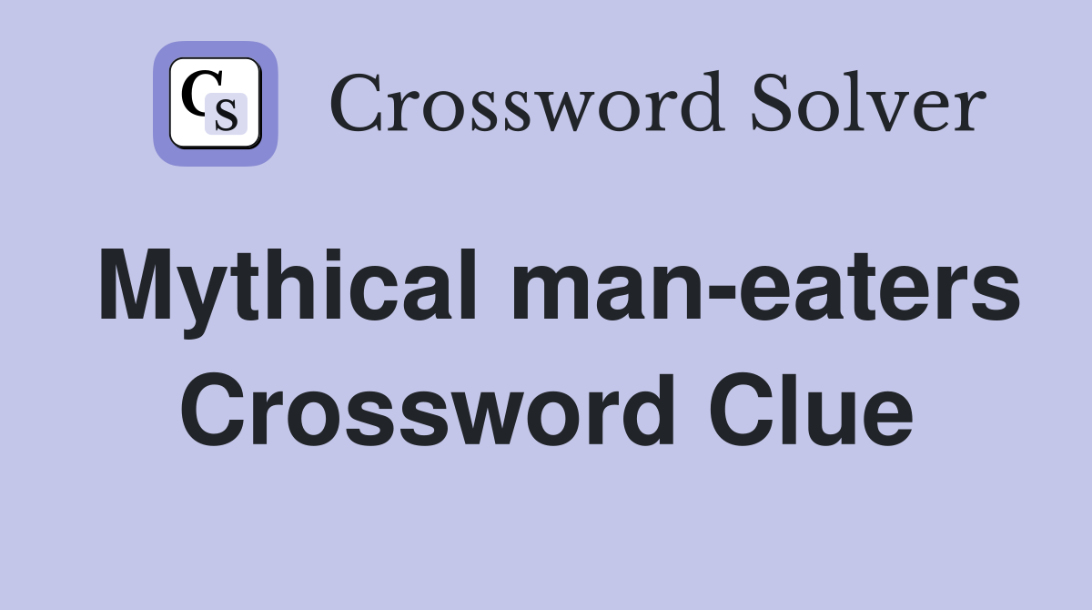 Mythical man-eaters Crossword Clue