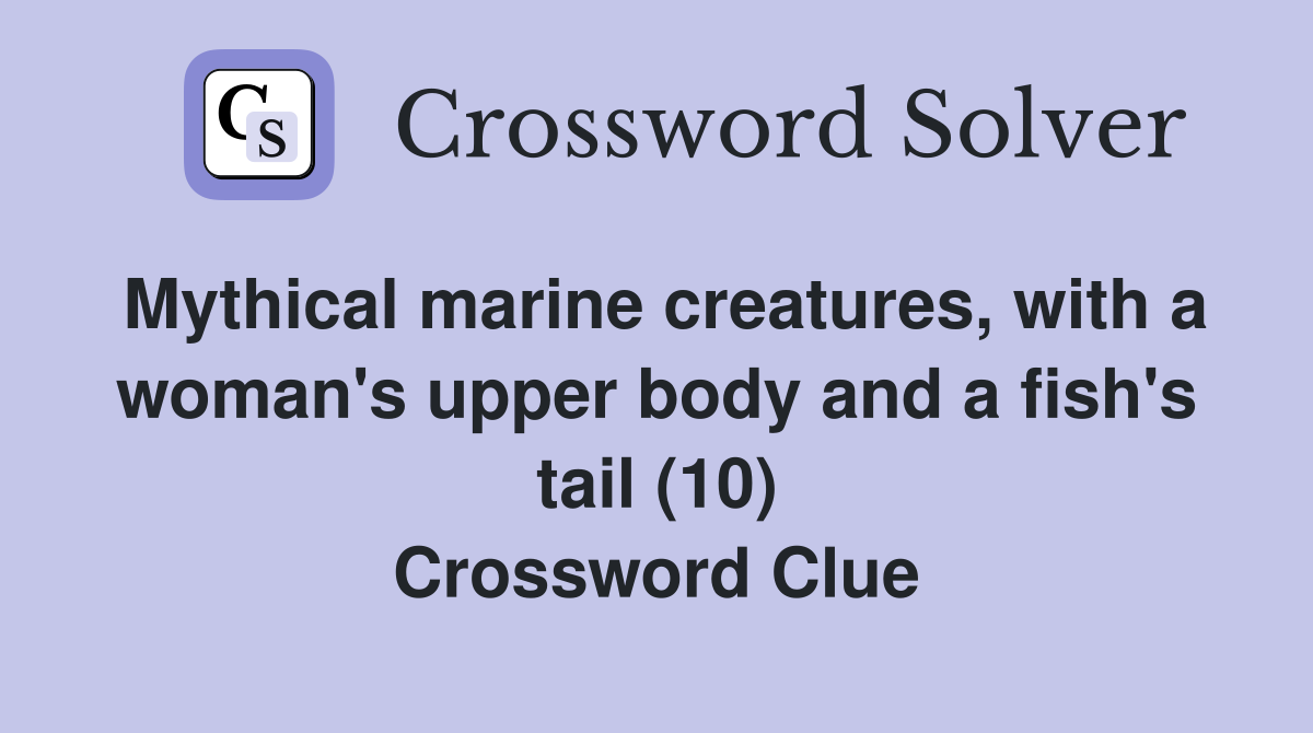 Mythical marine creatures, with a woman's upper body and a fish's tail (10) Crossword Clue