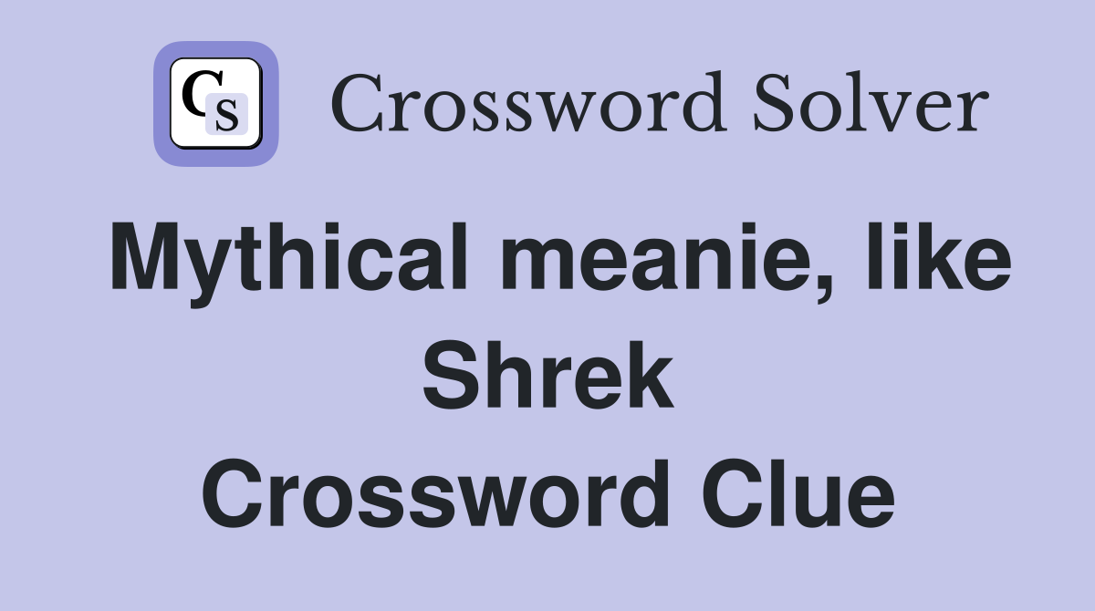Mythical meanie, like Shrek Crossword Clue