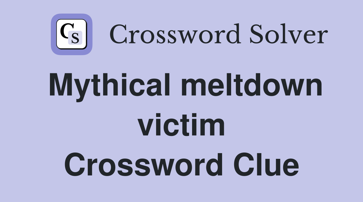 Mythical meltdown victim Crossword Clue