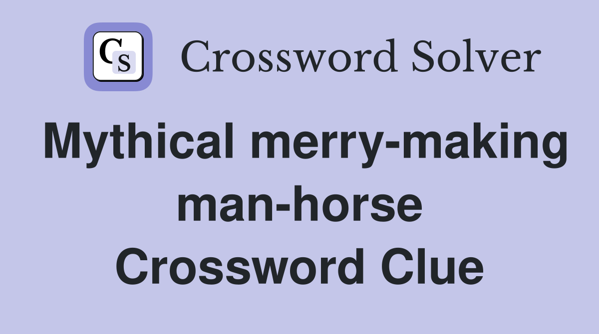 Mythical merry-making man-horse Crossword Clue