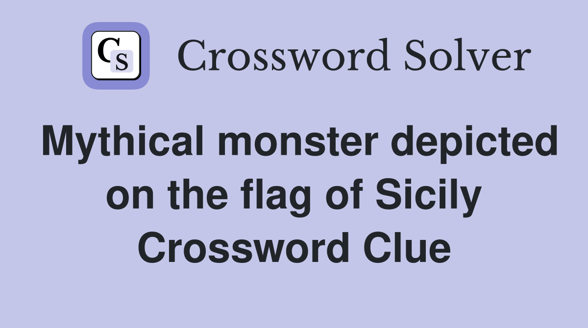 Mythical monster depicted on the flag of Sicily Crossword Clue