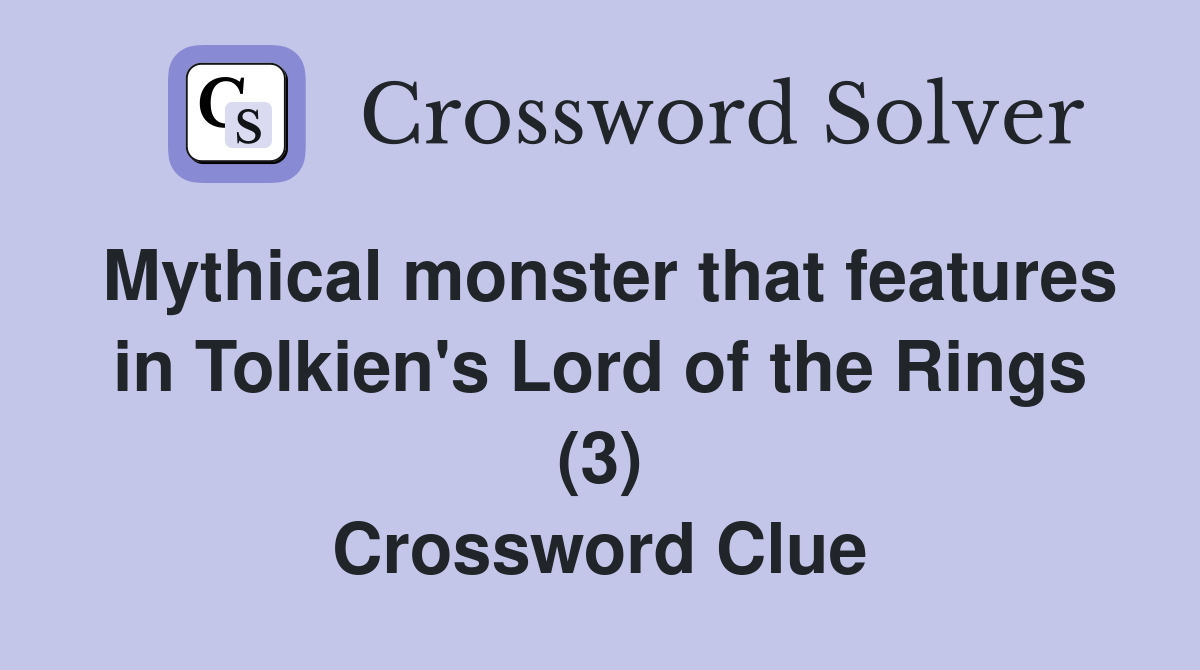 Mythical monster that features in Tolkien's Lord of the Rings (3) Crossword Clue