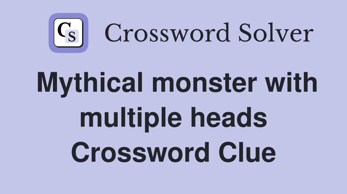 Mythical monster with multiple heads Crossword Clue