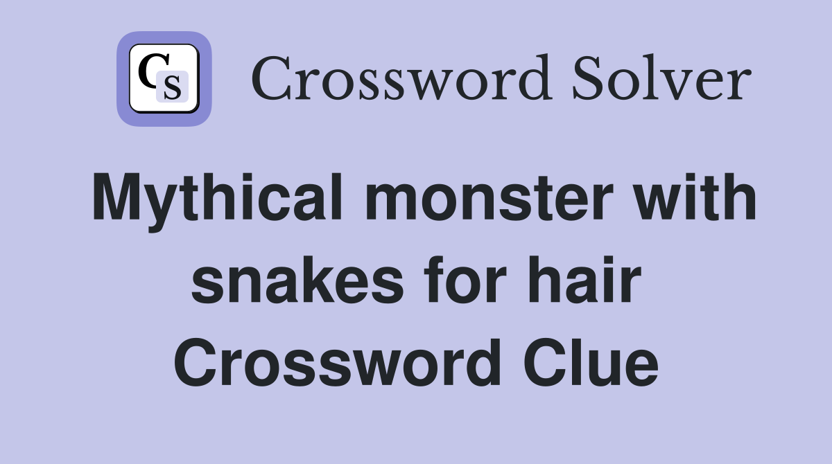 Mythical monster with snakes for hair Crossword Clue