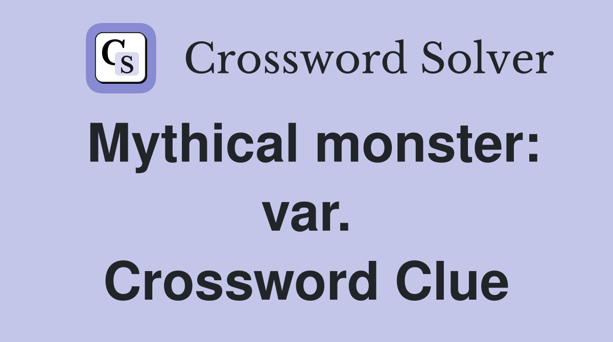 Mythical monster: var. Crossword Clue