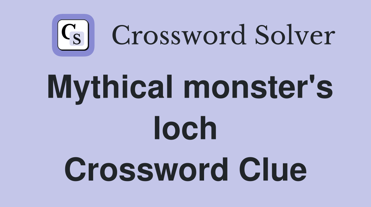 Mythical monster's loch Crossword Clue
