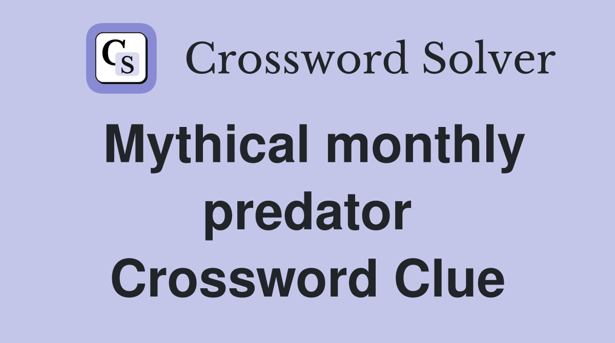Mythical monthly predator Crossword Clue