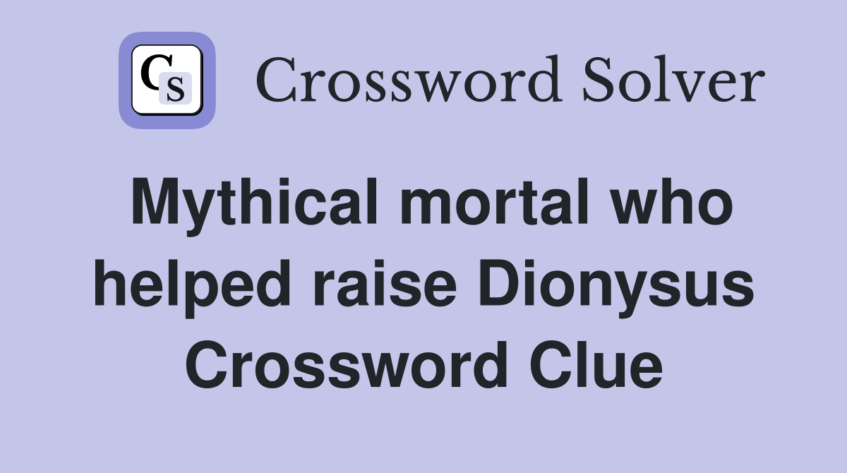 Mythical mortal who helped raise Dionysus Crossword Clue
