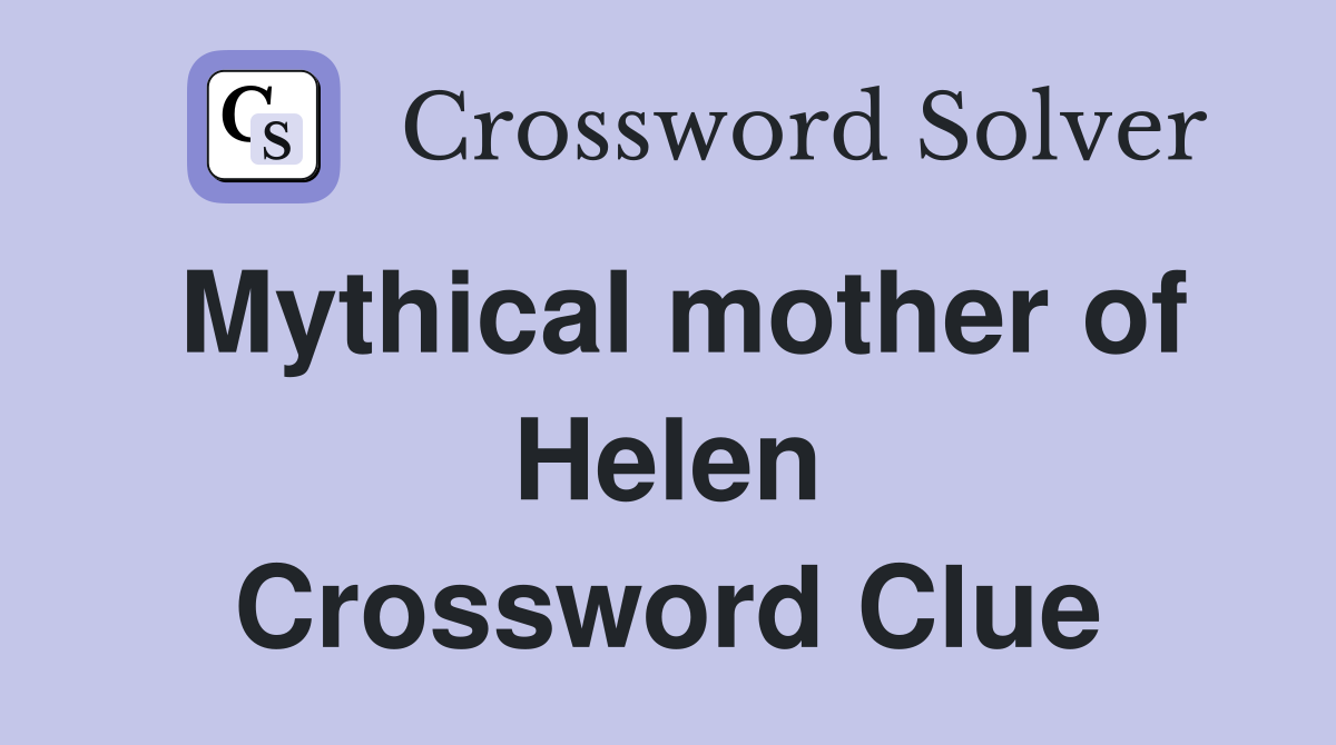 Mythical mother of Helen Crossword Clue