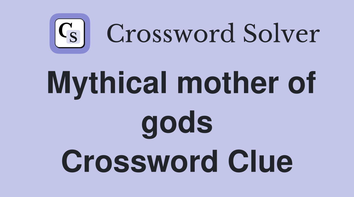 Mythical mother of gods Crossword Clue
