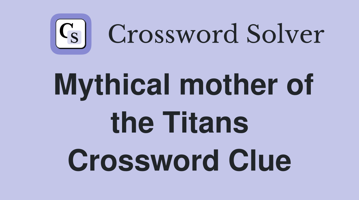 Mythical mother of the Titans Crossword Clue