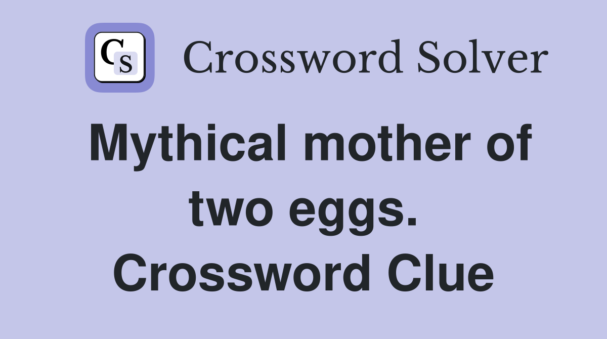 Mythical mother of two eggs. Crossword Clue