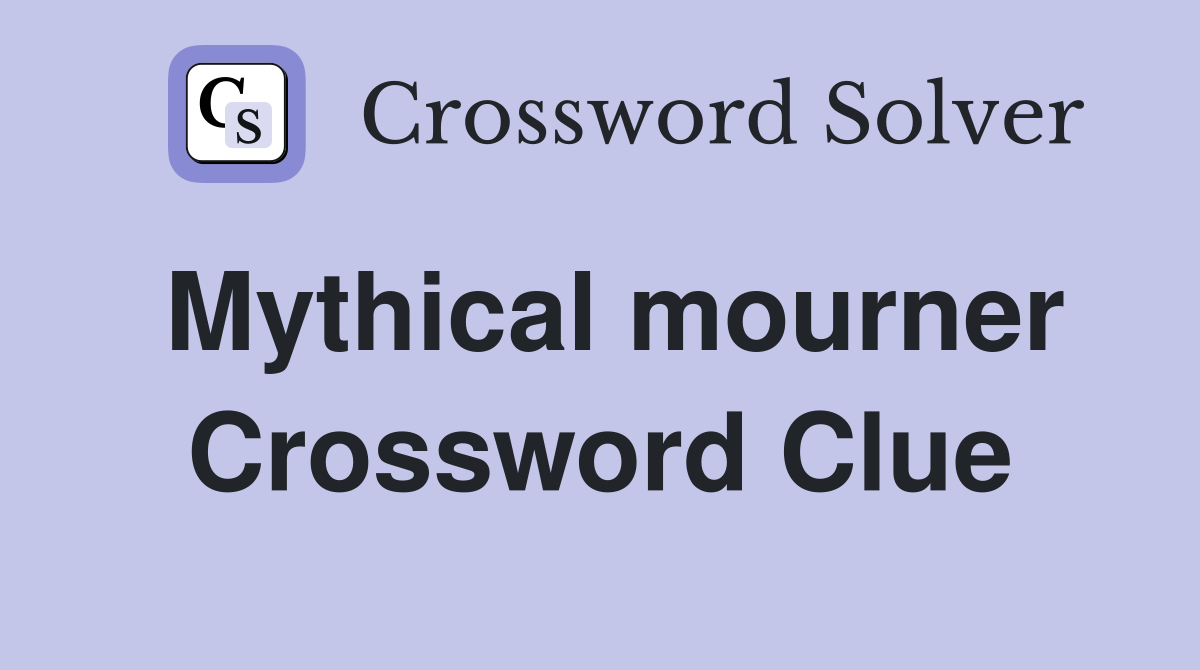 Mythical mourner Crossword Clue