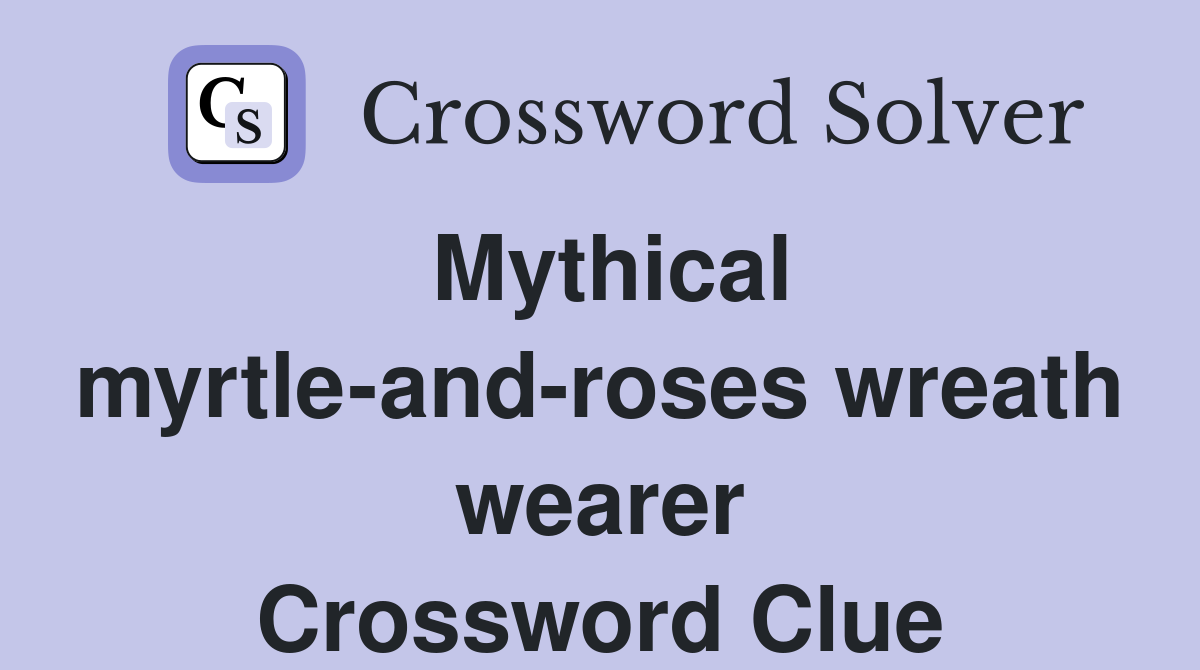 Mythical myrtle-and-roses wreath wearer Crossword Clue