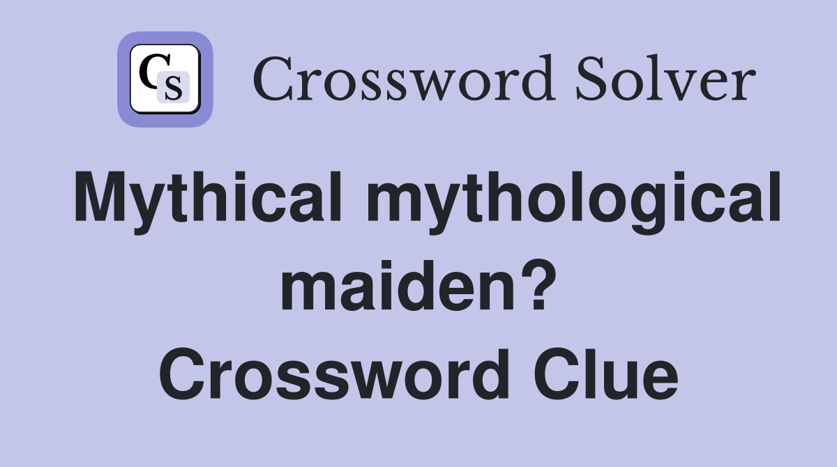 Mythical mythological maiden? Crossword Clue