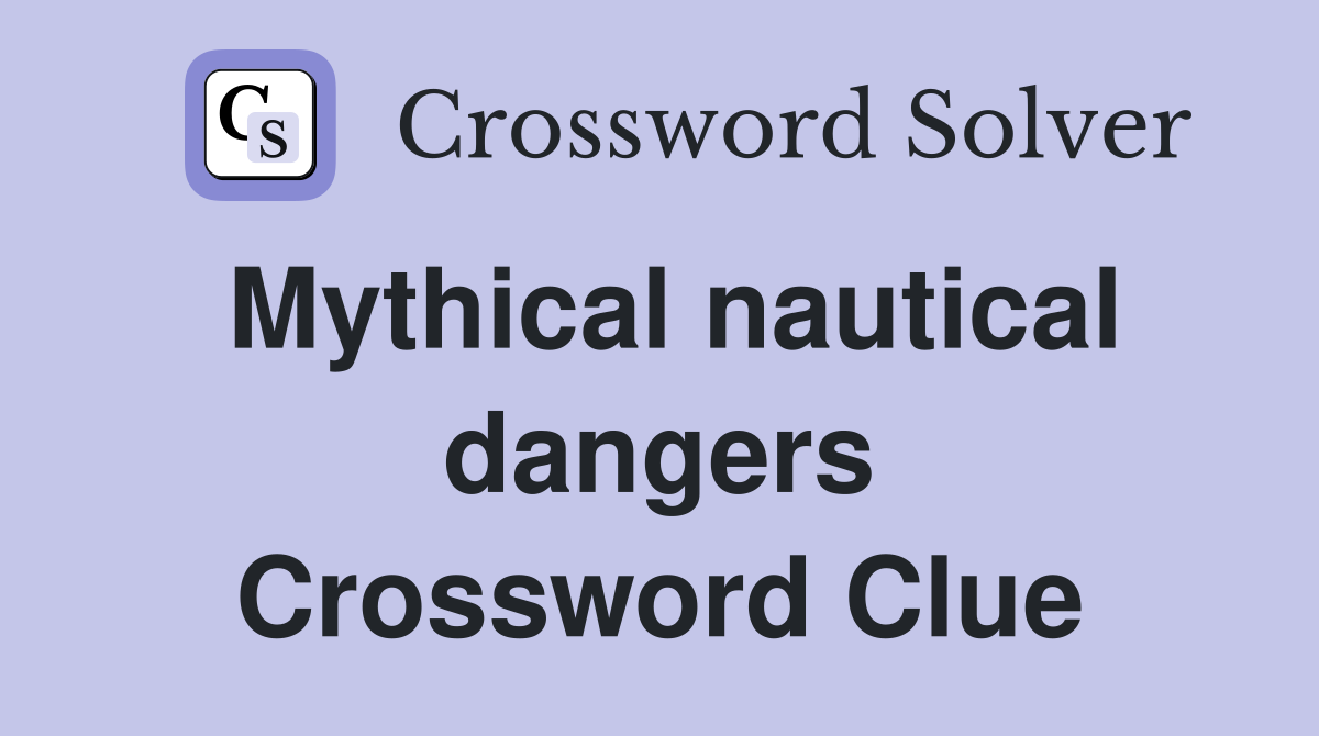 Mythical nautical dangers Crossword Clue