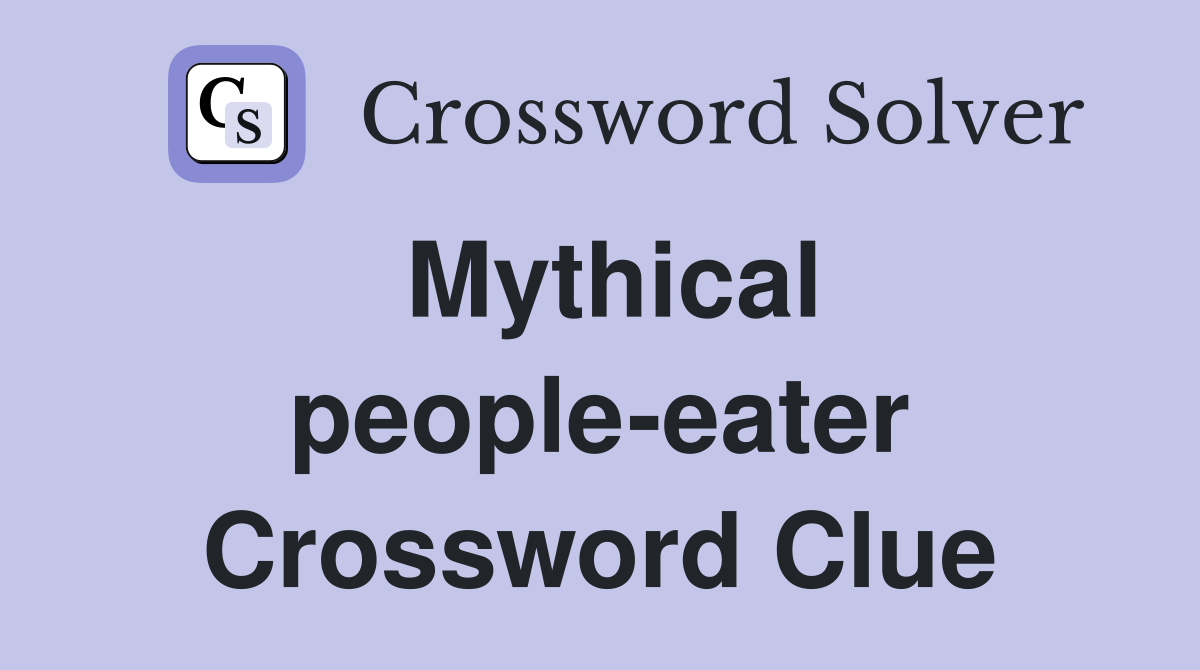 Mythical people-eater Crossword Clue