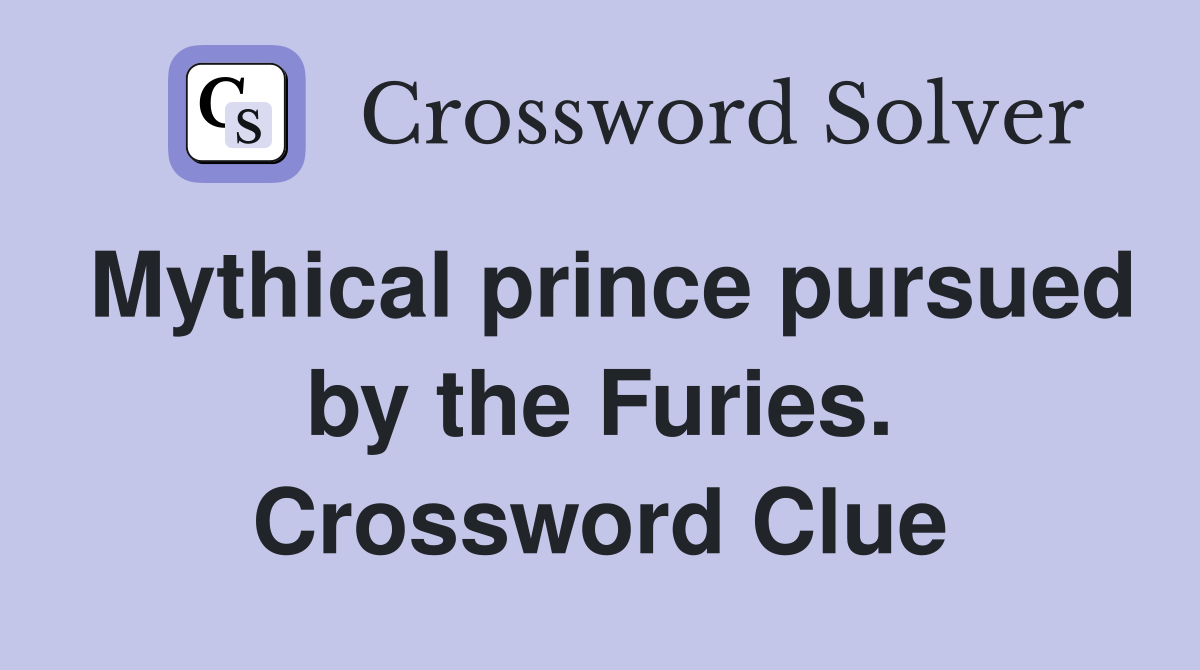 Mythical prince pursued by the Furies. Crossword Clue