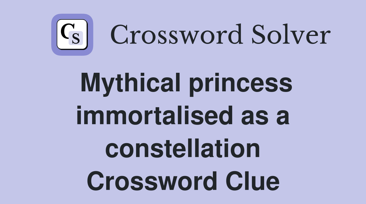Mythical princess immortalised as a constellation Crossword Clue