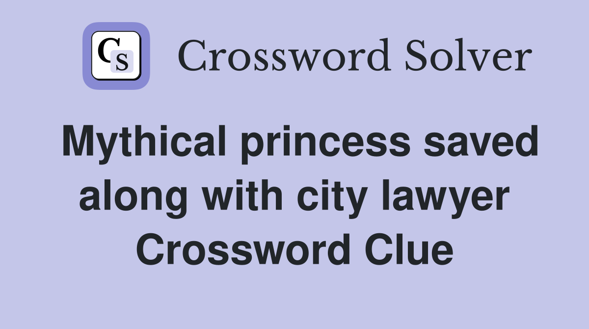 Mythical princess saved along with city lawyer Crossword Clue