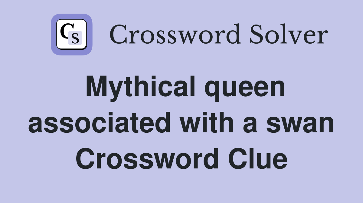 Mythical queen associated with a swan Crossword Clue