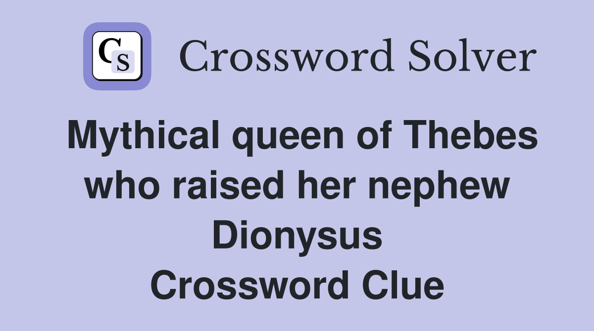 Mythical queen of Thebes who raised her nephew Dionysus Crossword Clue