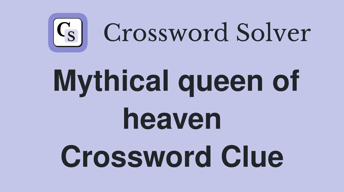 Mythical queen of heaven Crossword Clue