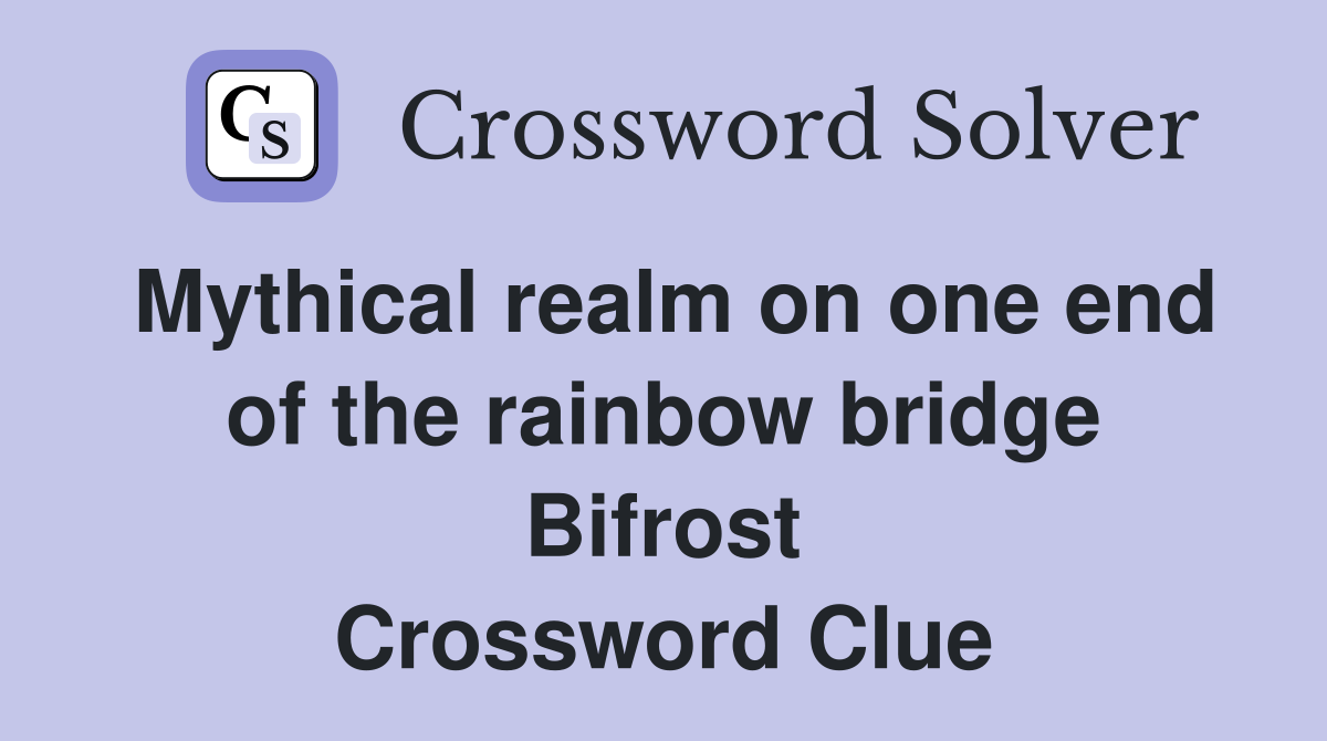 Mythical realm on one end of the rainbow bridge Bifrost Crossword Clue