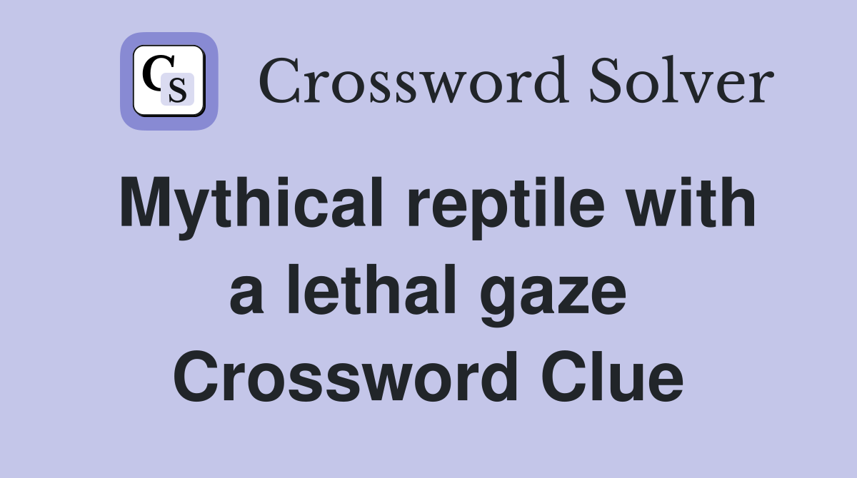 Mythical reptile with a lethal gaze Crossword Clue