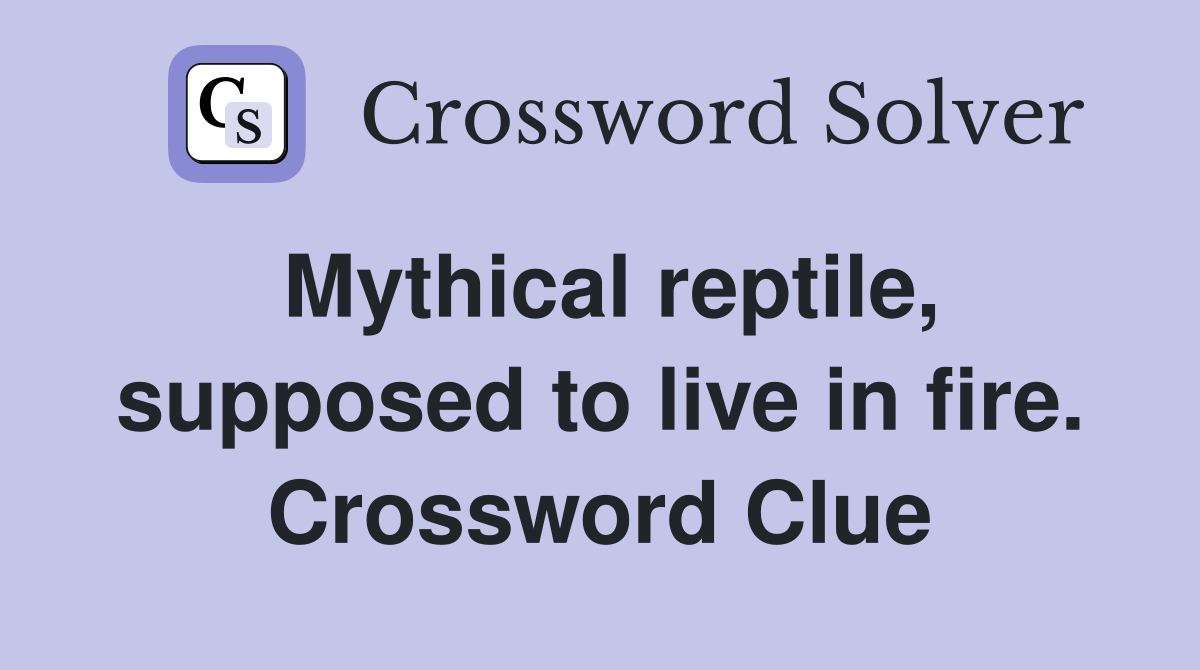 Mythical reptile, supposed to live in fire. Crossword Clue